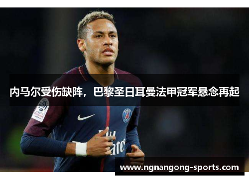 内马尔受伤缺阵，巴黎圣日耳曼法甲冠军悬念再起