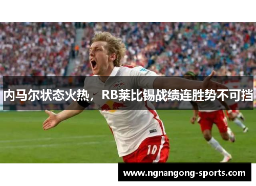 内马尔状态火热，RB莱比锡战绩连胜势不可挡