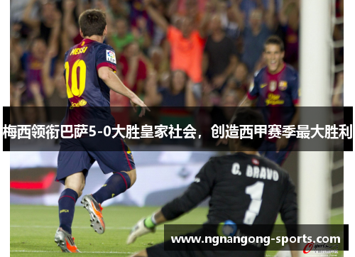梅西领衔巴萨5-0大胜皇家社会，创造西甲赛季最大胜利