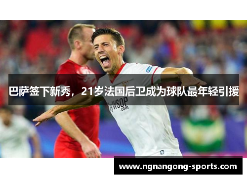 巴萨签下新秀，21岁法国后卫成为球队最年轻引援