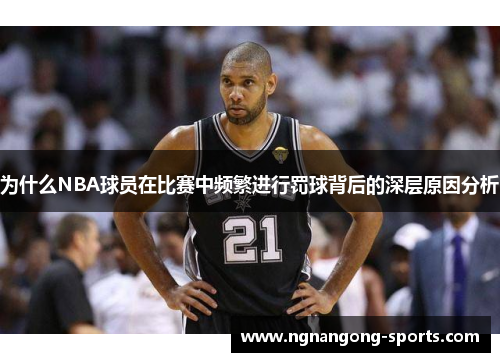 为什么NBA球员在比赛中频繁进行罚球背后的深层原因分析