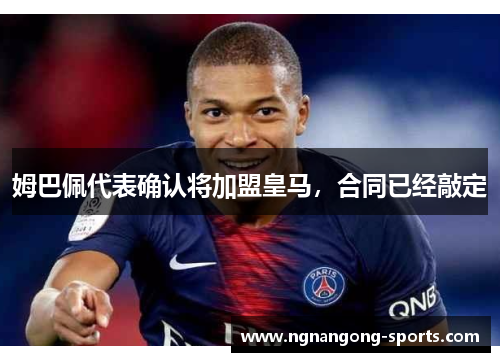 姆巴佩代表确认将加盟皇马，合同已经敲定