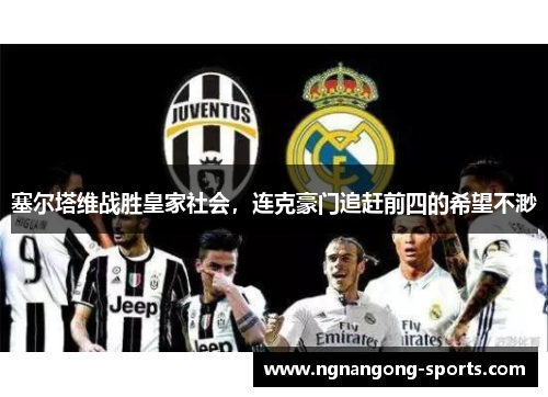 塞尔塔维战胜皇家社会，连克豪门追赶前四的希望不渺