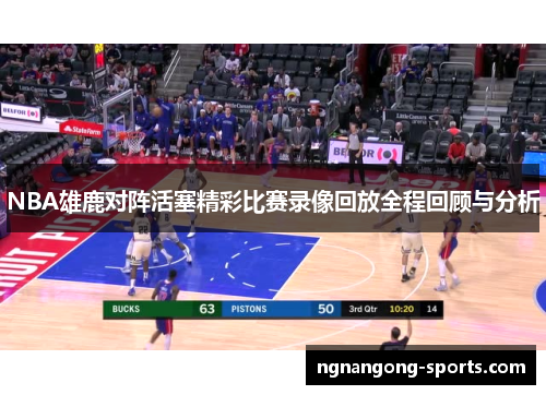 NBA雄鹿对阵活塞精彩比赛录像回放全程回顾与分析