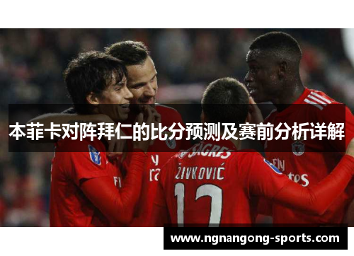 本菲卡对阵拜仁的比分预测及赛前分析详解